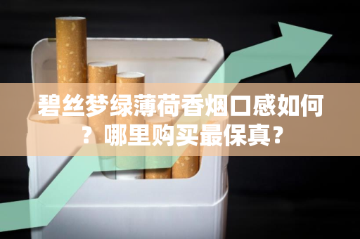 碧丝梦绿薄荷香烟口感如何？哪里购买最保真？